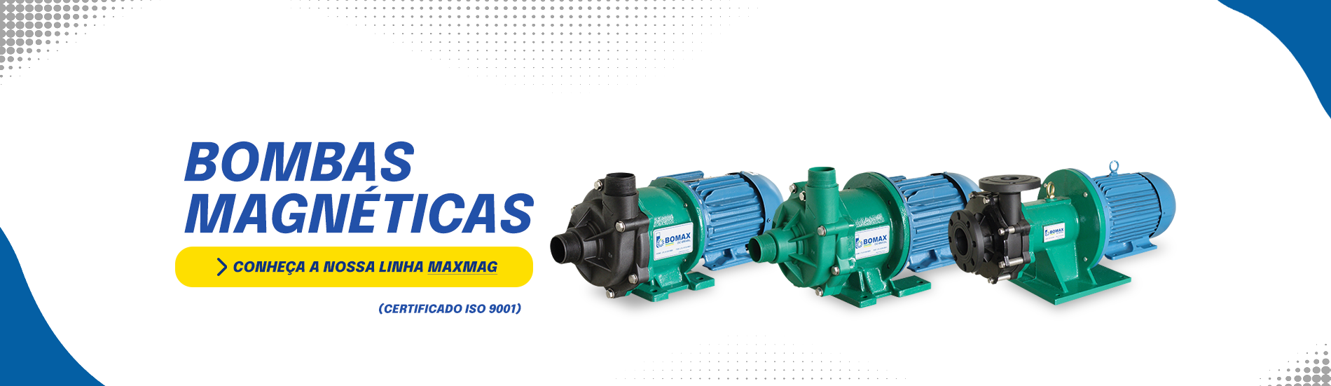VitrineBombaMagneticaPc No mercado h&aacute; 40 Anos, a Bomax &eacute; refer&ecirc;ncia como empresa de bombas para ind&uacute;stria. Bomba pneum&aacute;tica, bomba dosadora, filtro prensa e muito mais.